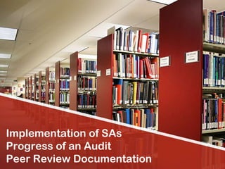 Implementation of SAs
Progress of an Audit
Peer Review Documentation
 