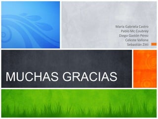 María Gabriela Castro
Pablo Mc Coubrey
Diego Gastón Pérez
Celeste Vallone
Sebastián Zitti
MUCHAS GRACIAS
 