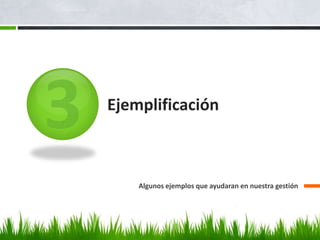 Ejemplificación
Algunos ejemplos que ayudaran en nuestra gestión
 