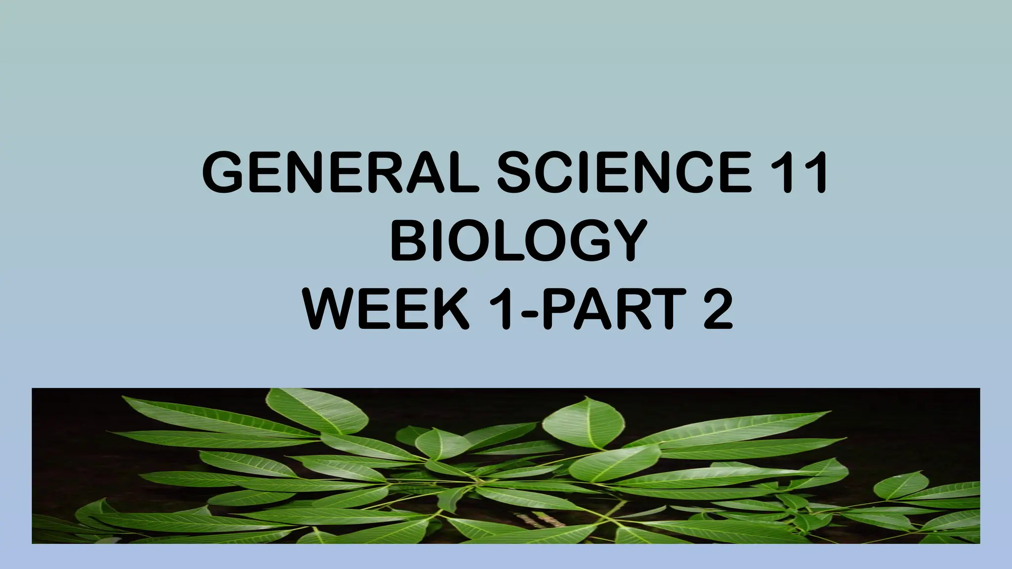 GENERAL SCIENCE 11
BIOLOGY
WEEK 1-PART 2
 