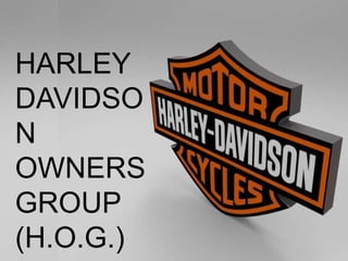 HARLEY
DAVIDSO
N
OWNERS
GROUP
(H.O.G.)
 