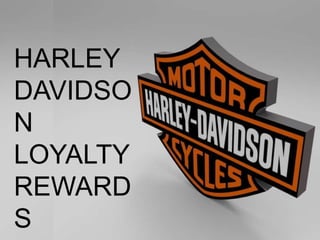HARLEY
DAVIDSO
N
LOYALTY
REWARD
S
 