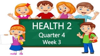 HEALTH 2
Quarter 4
Week 3
 