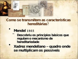 Como se transmitem as características hereditárias? <ul><li>Mendel 1865 </li></ul><ul><ul><li>Descobriu os princípios bási...