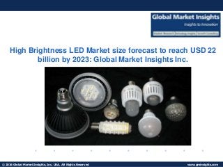 © 2016 Global Market Insights, Inc. USA. All Rights Reserved www.gminsights.com
Fuel Cell Market size worth $25.5bn by 2024
High Brightness LED Market size forecast to reach USD 22
billion by 2023: Global Market Insights Inc.
 