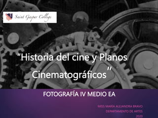 “Historia del cine y Planos
Cinematográficos”
FOTOGRAFÍA IV MEDIO EA
MISS MARÍA ALEJANDRA BRAVO
DEPARTAMENTO DE ARTES
2020
 