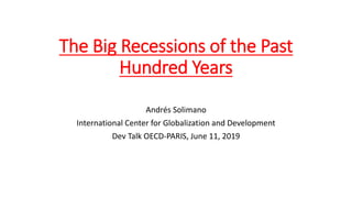 The Big Recessions of the Past
Hundred Years
Andrés Solimano
International Center for Globalization and Development
Dev Talk OECD-PARIS, June 11, 2019
 