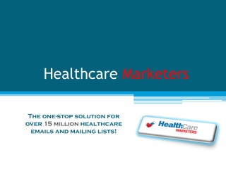 Healthcare Marketers 
The one-stop solution for over 15 million healthcare emails and mailing lists!  