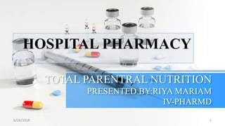 TOTAL PARENTRAL NUTRITION
PRESENTED BY:RIYA MARIAM
IV-PHARMD
HOSPITAL PHARMACY
6/26/2018 1
 