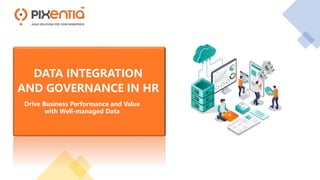 1
How Data Integration and Governance Enables HR to Drive Value ©Pixentia. All rights reserved.
DATA INTEGRATION
AND GOVERNANCE IN HR
Drive Business Performance and Value
with Well-managed Data
 
