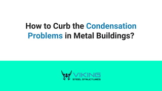 How to Curb the Condensation
Problems in Metal Buildings?
 