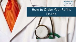 How to Order Your Refills
Online
 