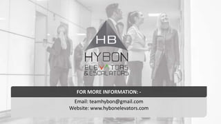 Email: teamhybon@gmail.com
Website: www.hybonelevators.com
FOR MORE INFORMATION: -
 