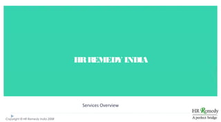 HRREMEDY INDIA
Services Overview
Copyright © HR Remedy India 2008
 