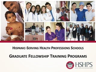 HISPANIC-SERVING HEALTH PROFESSIONS SCHOOLS GRADUATE FELLOWSHIP TRAINING PROGRAMS  