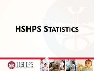 24 
HSHPS STATISTICS  