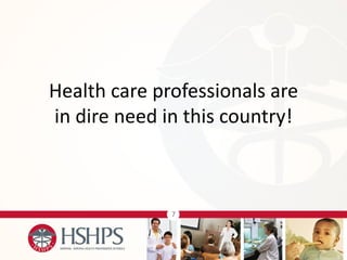 7 
Health care professionals are in dire need in this country!  