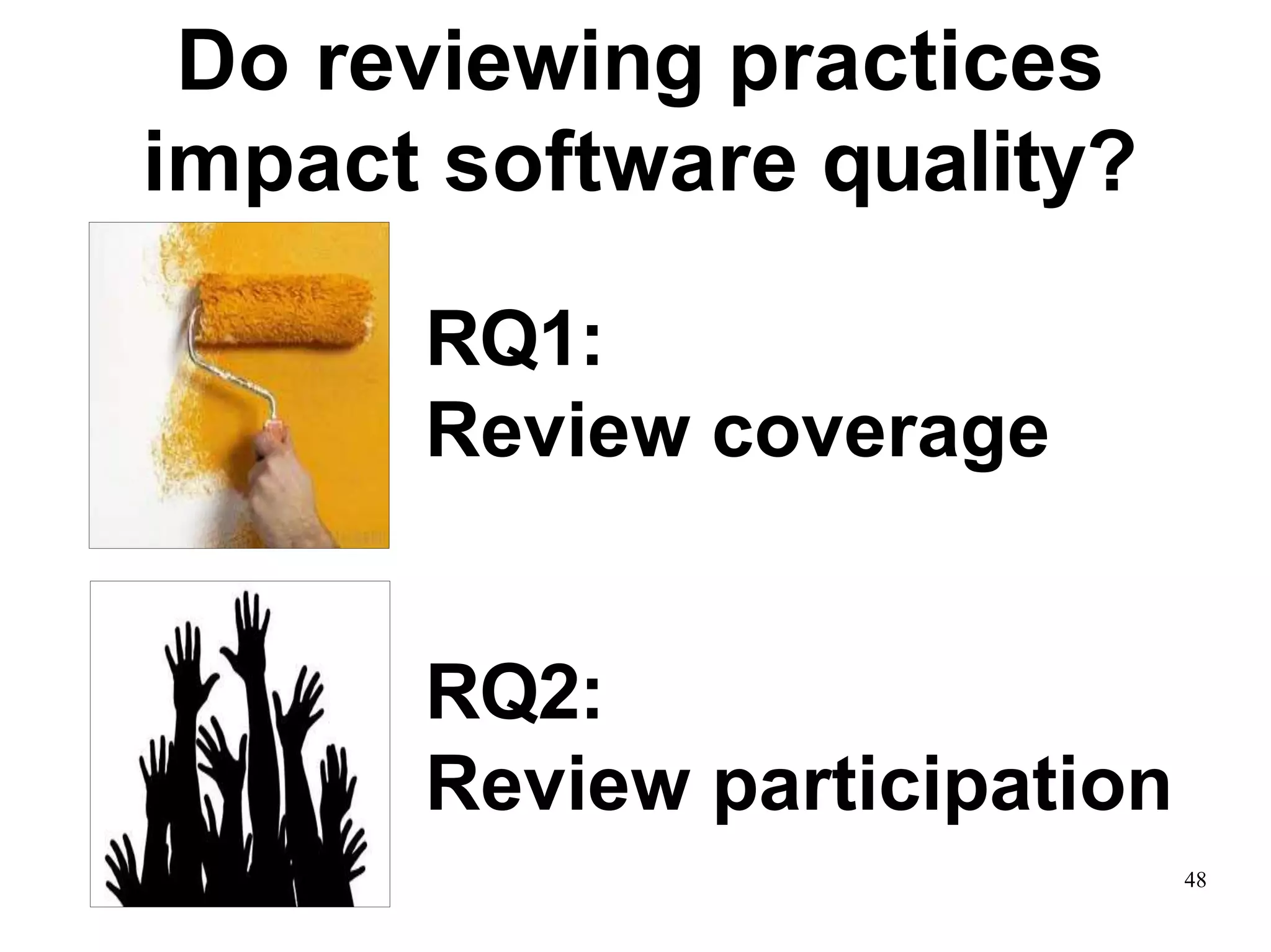 Do reviewing practices
impact software quality?
RQ1:
Review coverage
RQ2:
Review participation
48
 