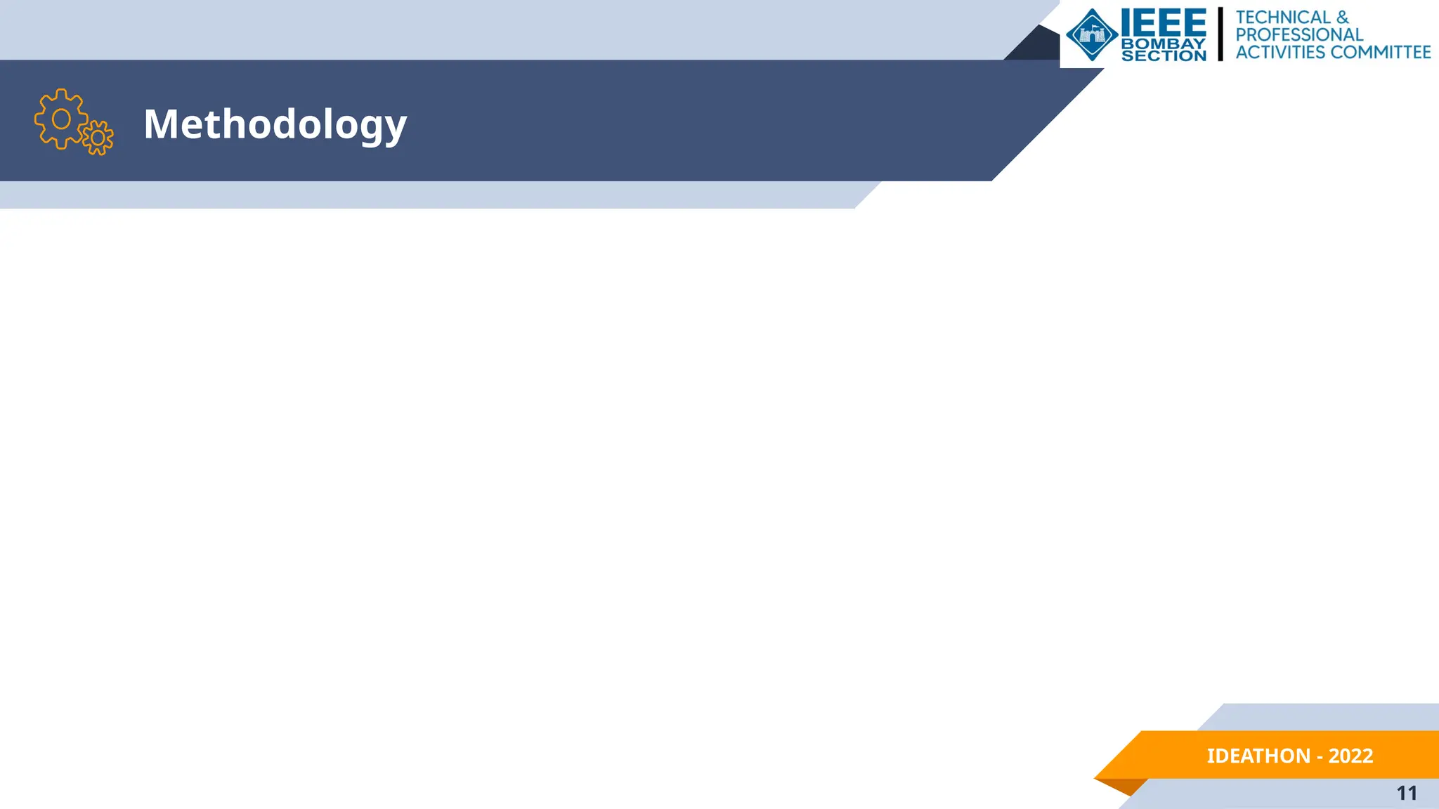 IDEATHON - 2022
Methodology
11
 