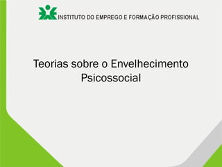 Teorias sobre o Envelhecimento
Psicossocial
 