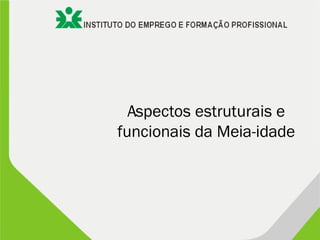 Aspectos estruturais e
funcionais da Meia-idade
 