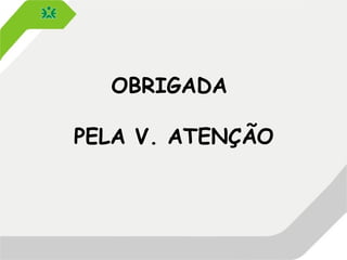OBRIGADA
PELA V. ATENÇÃO
 