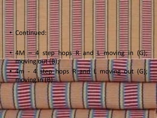 • Continued:
• 4M – 4 step hops R and L moving in (G);
moving out (B);
• 4m - 4 step hops R and L moving out (G);
moving in (B)
 