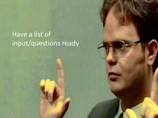 Have a list of
input/questions ready
 