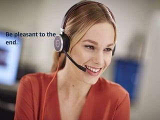 Be pleasant to the
end.
 