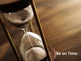 Be on Time.
 