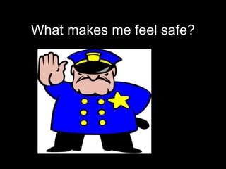What makes me feel safe? 