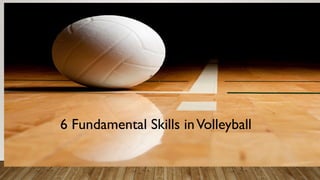 6 Fundamental Skills inVolleyball
 