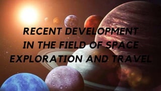 RECENT DEVELOPMENT
IN THE FIELD OF SPACE
EXPLORATION AND TRAVEL
 