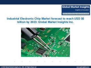 © 2016 Global Market Insights, Inc. USA. All Rights Reserved www.gminsights.com
Fuel Cell Market size worth $25.5bn by 2024
Industrial Electronic Chip Market forecast to reach USD 50
billion by 2023: Global Market Insights Inc.
 