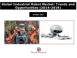 Global Industrial Robot Market: Trends and 
Opportunities (2014-2019) 
October 2014 
 
