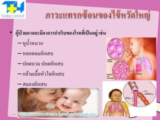 • ผู้ป่ วยอาจจะมีอาการกาเริบของโรคที่เป็นอยู่ เช่น
–หูน้าหนวก
–หลอดลมอักเสบ
–ปอดบวม ปอดอักเสบ
–กล้ามเนื้อหัวใจอักเสบ
–สมองอักเสบ
21/07/58 7
 