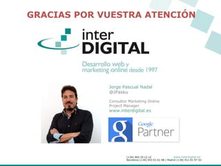www.interdigital.es
Jorge Pascual Nadal
@JPasku
Consultor Marketing Online
Project Manager
www.interdigital.es
GRACIAS POR...