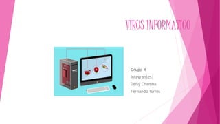 VIRUS INFORMATICO
Grupo 4
Integrantes:
Deisy Chamba
Fernando Torres
 