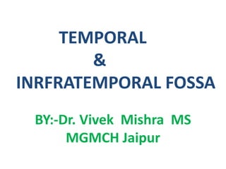             TEMPORAL                      &      INRFRATEMPORAL FOSSA BY:-Dr. VivekMishra  MS MGMCH Jaipur 