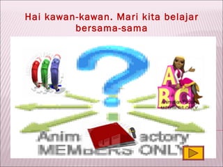 Hai kawan-kawan. Mari kita belajar bersama-sama 