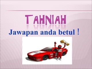 Jawapan anda betul ! 