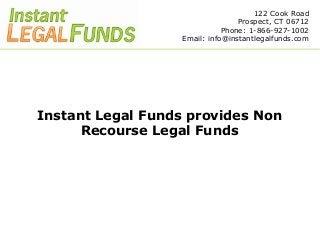 122 Cook Road
                                 Prospect, CT 06712
                             Phone: 1-866-927-1002
                  Email: info@instantlegalfunds.com




Instant Legal Funds provides Non
      Recourse Legal Funds
 