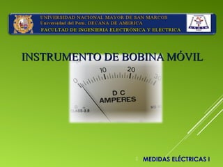 INSTRUMENTO DE BOBINA MÓVILINSTRUMENTO DE BOBINA MÓVIL
 MEDIDAS ELÉCTRICAS I
 