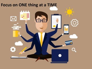 Focus on ONE thing at a TIME