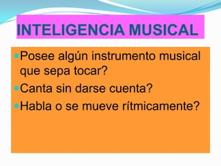 INTELIGENCIA MUSICALPosee algún instrumento musical que sepa tocar?Canta sin darse cuenta?Habla o se mueve rítmicamente?