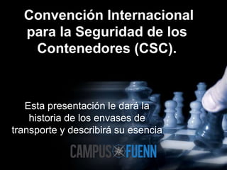 Convención Internacional
para la Seguridad de los
Contenedores (CSC).
Esta presentación le dará la
historia de los envases de
transporte y describirá su esencia
 