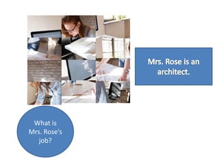 What is
Mrs. Rose’s
job?
 