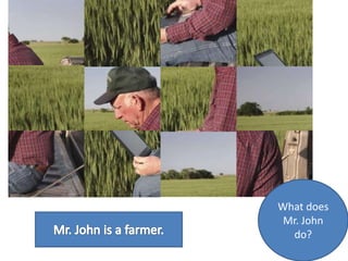What does
Mr. John
do?
 