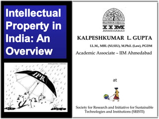 Academic Associate – IIM AhmedabadAcademic Associate – IIM Ahmedabad
KALPESHKUMAR L. GUPTAKALPESHKUMAR L. GUPTA
LL.M., MBL (NLSIU), M.Phil. (Law), PGDMLL.M., MBL (NLSIU), M.Phil. (Law), PGDM
Society for Research and Initiative for SustainableSociety for Research and Initiative for Sustainable
Technologies and Institutions (SRISTI)Technologies and Institutions (SRISTI)
at
 