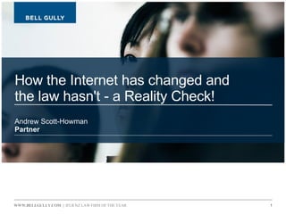 How the Internet has changed and  the law hasn't - a Reality Check!   Andrew Scott-Howman Partner 